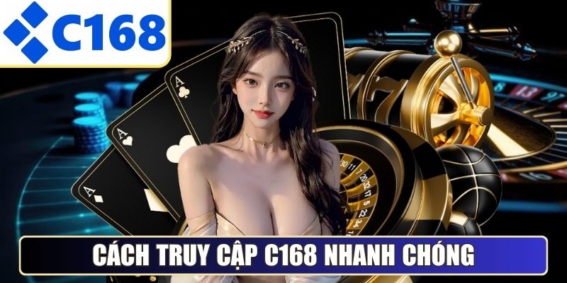 Cách truy cập C168 nhanh chóng